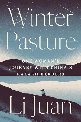 Winter Pasture: One Woman’s Journey with China’s Kazakh Herders